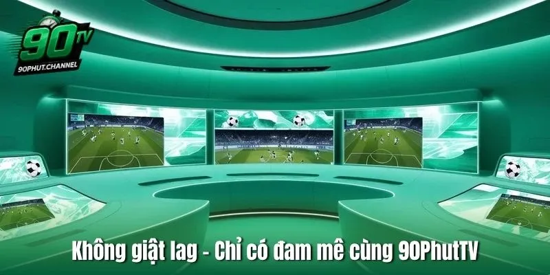 Không giật lag – Chỉ có đam mê cùng 90Phut TV