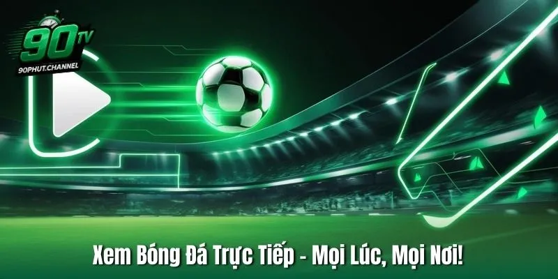 Xem Bóng Đá Trực Tiếp – Mọi Lúc, Mọi Nơi!